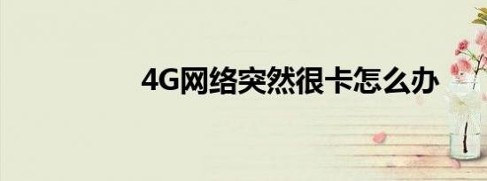 4G网络突然很卡怎么办