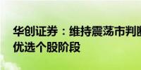 华创证券：维持震荡市判断 从指数行情进入优选个股阶段