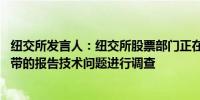 纽交所发言人：纽交所股票部门正在对涨跌幅限制（LULD）带的报告技术问题进行调查