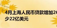 4月上海人民币贷款增加269亿元外币贷款减少22亿美元