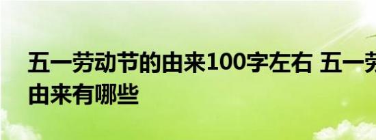 五一劳动节的由来100字左右 五一劳动节的由来有哪些