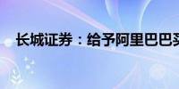 长城证券：给予阿里巴巴买进的初始评级