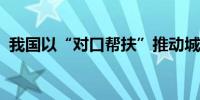 我国以“对口帮扶”推动城市医疗资源下沉