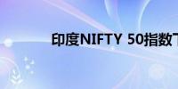 印度NIFTY 50指数下跌2.8%