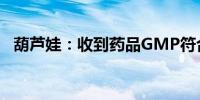 葫芦娃：收到药品GMP符合性检查告知书