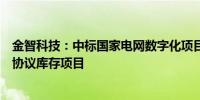 金智科技：中标国家电网数字化项目及国网省公司配网物资协议库存项目