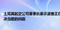 土耳其航空公司董事长表示波音正在采取强有力的措施来解决当前的问题