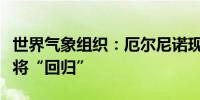 世界气象组织：厄尔尼诺现结束迹象拉尼娜或将“回归”