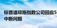 标普道琼斯指数公司回应5月30日发生的服务中断问题