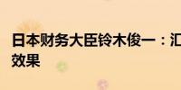 日本财务大臣铃木俊一：汇市干预起到了一定效果