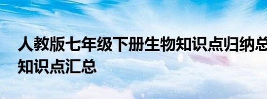 人教版七年级下册生物知识点归纳总结 常考知识点汇总