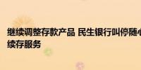 继续调整存款产品 民生银行叫停随心存、利多多自动购买及续存服务