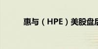 惠与（HPE）美股盘后涨超10%