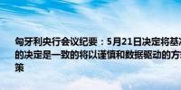 匈牙利央行会议纪要：5月21日决定将基准利率下调50个基点至7.25%的决定是一致的将以谨慎和数据驱动的方式对任何进一步的降息进行决策