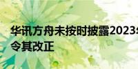 华讯方舟未按时披露2023年报 深圳证监局责令其改正