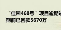 “佳园468号”项目逾期进展 平安信托称逾期前已回款5670万