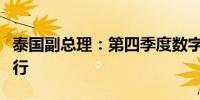 泰国副总理：第四季度数字分发计划按计划进行