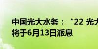 中国光大水务：“22 光大水务 MTN002”将于6月13日派息