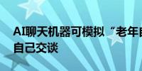 AI聊天机器可模拟“老年自我”：与60岁的自己交谈