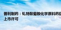 普利制药：钆特酸葡胺化学原料药获得国家药品监督管理局上市许可