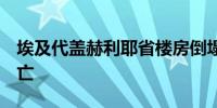 埃及代盖赫利耶省楼房倒塌事故已造成5人死亡