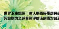 世界卫生组织：确认墨西哥州居民感染H5N2禽流感病毒致死案例为全球首例评估该病毒对普通人群的当前风险为低