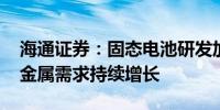 海通证券：固态电池研发加速 有望拉动能源金属需求持续增长