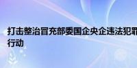 打击整治冒充部委国企央企违法犯罪 公安机关深入推进专项行动