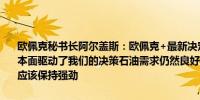 欧佩克秘书长阿尔盖斯：欧佩克+最新决定取得成功拒绝批评的意见基本面驱动了我们的决策石油需求仍然良好随着旅行活动的增加石油需求应该保持强劲