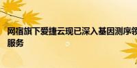 网宿旗下爱捷云现已深入基因测序领域 为行业客户提供算力服务