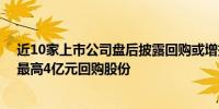 近10家上市公司盘后披露回购或增持计划公告 杉杉股份拟最高4亿元回购股份