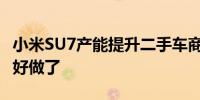 小米SU7产能提升二手车商的加价转售生意不好做了