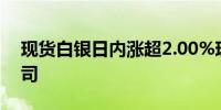 现货白银日内涨超2.00%现报30.59美元/盎司