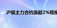 沪银主力合约涨超2%现报8084元/千克