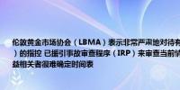 伦敦黄金市场协会（LBMA）表示非常严肃地对待有关印尼黄金交易委员会（PERSERO）的指控 已援引事故审查程序（IRP）来审查当前情况 目前考虑到这一过程涉及众多利益相关者很难确定时间表