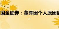 国金证券：董晖因个人原因辞去公司董事职务