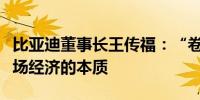 比亚迪董事长王传福：“卷”是一种竞争是市场经济的本质