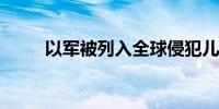 以军被列入全球侵犯儿童罪犯名单