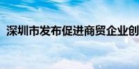 深圳市发布促进商贸企业创新发展若干措施