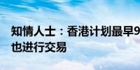 知情人士：香港计划最早9月开始在台风期间也进行交易