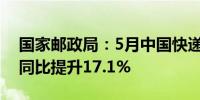 国家邮政局：5月中国快递发展指数为434.3同比提升17.1%