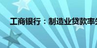 工商银行：制造业贷款率先突破4万亿元