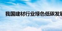 我国建材行业绿色低碳发展取得显著成效