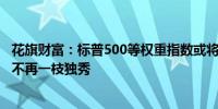 花旗财富：标普500等权重指数或将跑赢基准指数“七巨头”不再一枝独秀