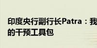 印度央行副行长Patra：我们将不断完善我们的干预工具包