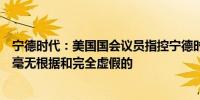 宁德时代：美国国会议员指控宁德时代与强迫劳动有联系是毫无根据和完全虚假的