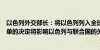 以色列外交部长：将以色列列入全球违反儿童权利行为的名单的决定将影响以色列与联合国的关系