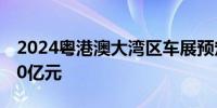 2024粤港澳大湾区车展预定成交总金额超100亿元