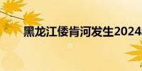 黑龙江倭肯河发生2024年第1号洪水