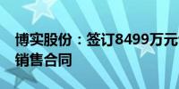 博实股份：签订8499万元包装码垛成套装备销售合同